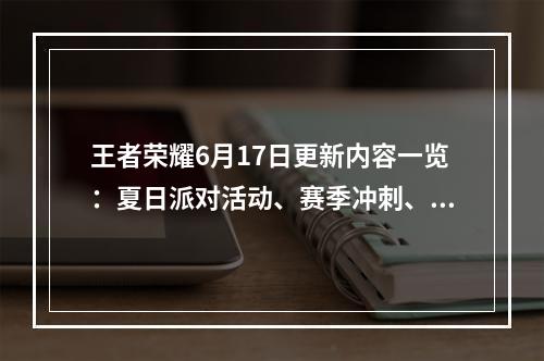 王者荣耀6月17日更新内容一览：夏日派对活动、赛季冲刺、商城更新