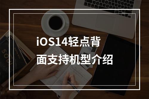 iOS14轻点背面支持机型介绍