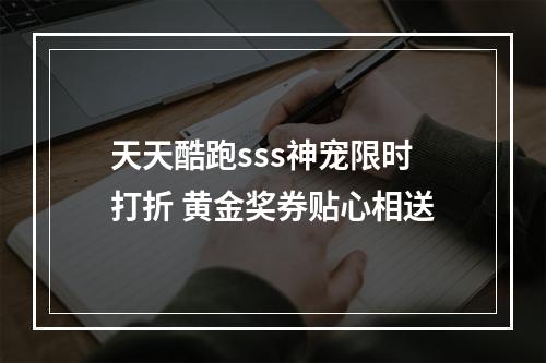 天天酷跑sss神宠限时打折 黄金奖券贴心相送