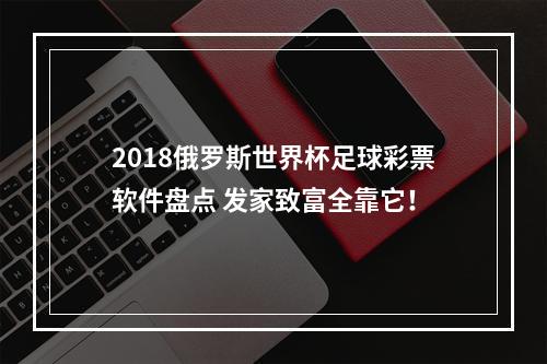 2018俄罗斯世界杯足球彩票软件盘点 发家致富全靠它！