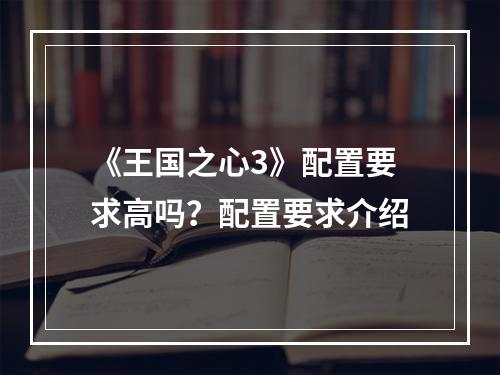 《王国之心3》配置要求高吗？配置要求介绍