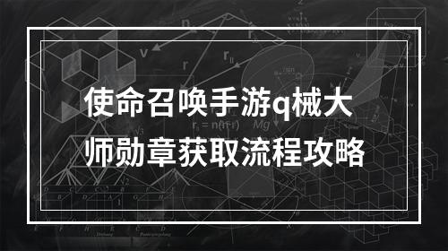 使命召唤手游q械大师勋章获取流程攻略