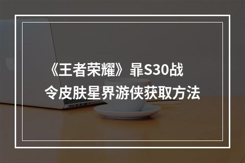 《王者荣耀》暃S30战令皮肤星界游侠获取方法