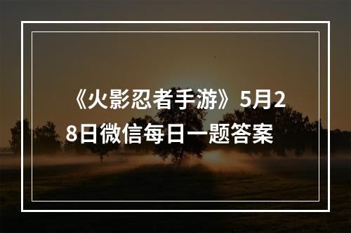 《火影忍者手游》5月28日微信每日一题答案