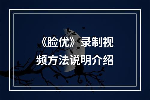 《脸优》录制视频方法说明介绍