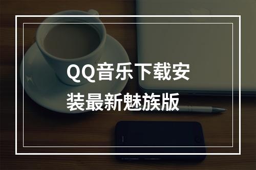 QQ音乐下载安装最新魅族版