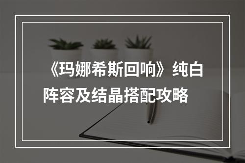 《玛娜希斯回响》纯白阵容及结晶搭配攻略