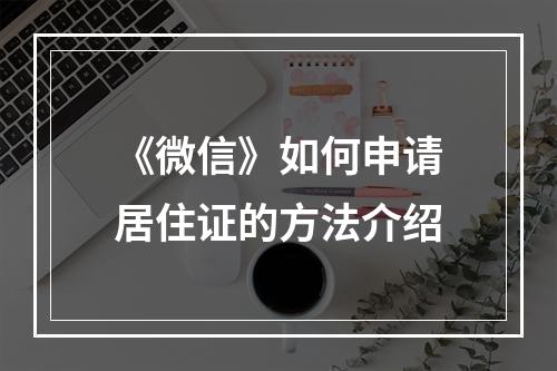 《微信》如何申请居住证的方法介绍