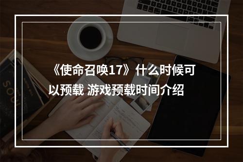 《使命召唤17》什么时候可以预载 游戏预载时间介绍