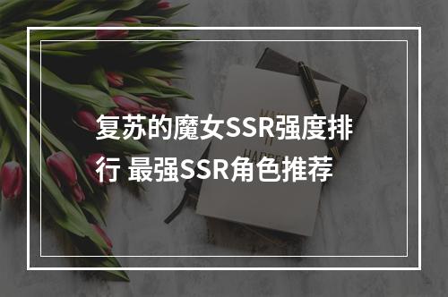 复苏的魔女SSR强度排行 最强SSR角色推荐