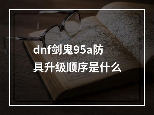 dnf剑鬼95a防具升级顺序是什么