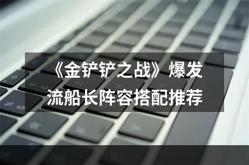 《金铲铲之战》爆发流船长阵容搭配推荐