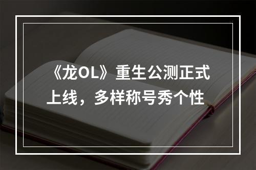 《龙OL》重生公测正式上线，多样称号秀个性