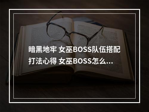 暗黑地牢 女巫BOSS队伍搭配打法心得 女巫BOSS怎么打