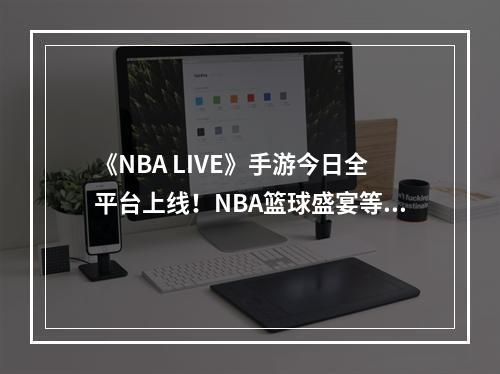 《NBA LIVE》手游今日全平台上线！NBA篮球盛宴等你亲临！