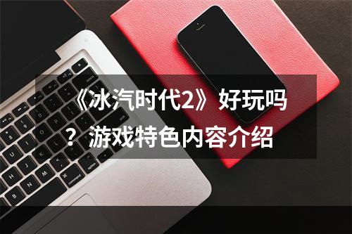 《冰汽时代2》好玩吗？游戏特色内容介绍