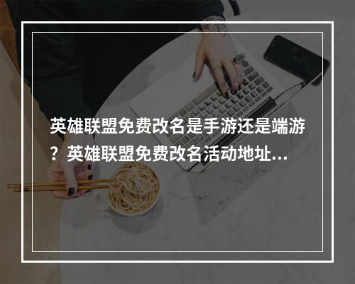 英雄联盟免费改名是手游还是端游？英雄联盟免费改名活动地址[多图]