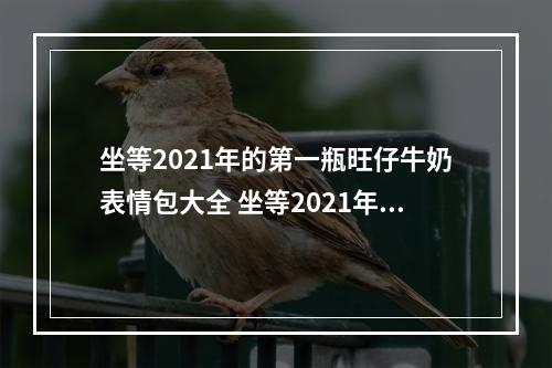 坐等2021年的第一瓶旺仔牛奶表情包大全 坐等2021年的第一瓶旺仔牛奶表情包有哪些