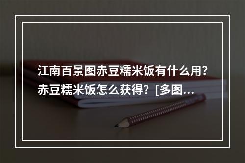 江南百景图赤豆糯米饭有什么用？赤豆糯米饭怎么获得？[多图]