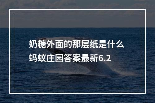 奶糖外面的那层纸是什么 蚂蚁庄园答案最新6.2