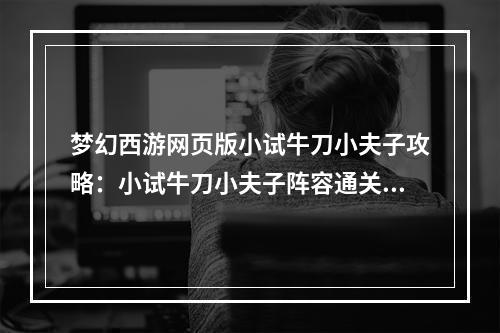 梦幻西游网页版小试牛刀小夫子攻略：小试牛刀小夫子阵容通关流程[多图]