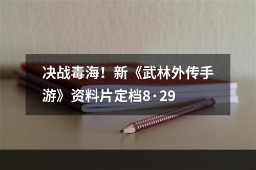 决战毒海！新《武林外传手游》资料片定档8·29