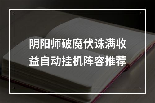 阴阳师破魔伏诛满收益自动挂机阵容推荐