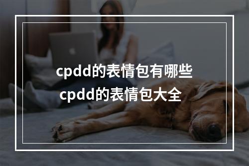 cpdd的表情包有哪些 cpdd的表情包大全