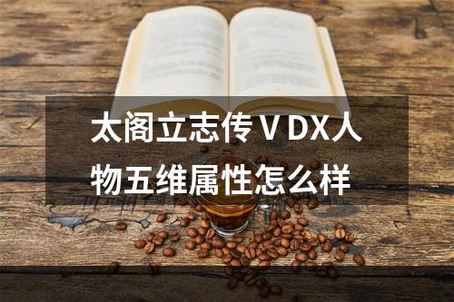 太阁立志传ⅤDX人物五维属性怎么样