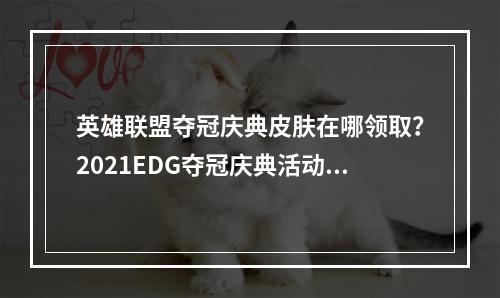 英雄联盟夺冠庆典皮肤在哪领取？2021EDG夺冠庆典活动奖励领取方法[多图]