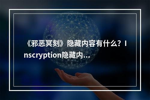 《邪恶冥刻》隐藏内容有什么？Inscryption隐藏内容搜集攻略