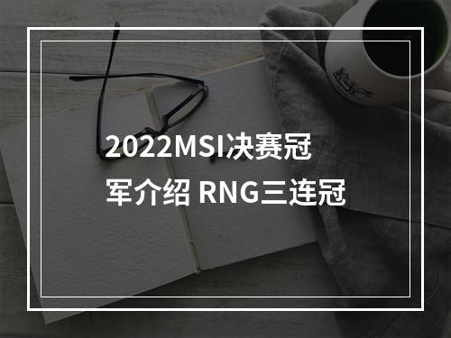 2022MSI决赛冠军介绍 RNG三连冠