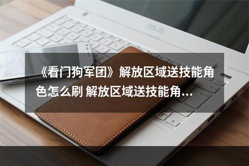 《看门狗军团》解放区域送技能角色怎么刷 解放区域送技能角色刷法分享