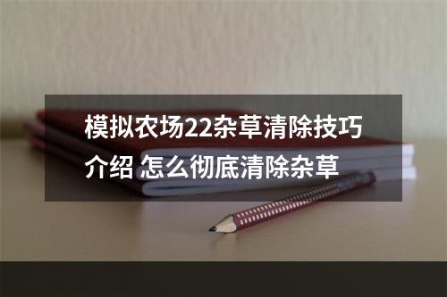 模拟农场22杂草清除技巧介绍 怎么彻底清除杂草