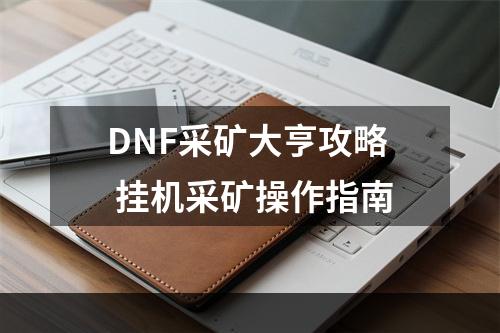 DNF采矿大亨攻略 挂机采矿操作指南