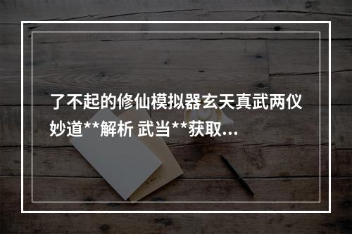 了不起的修仙模拟器玄天真武两仪妙道**解析 武当**获取途径