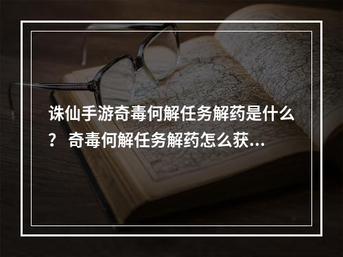 诛仙手游奇毒何解任务解药是什么？ 奇毒何解任务解药怎么获得？