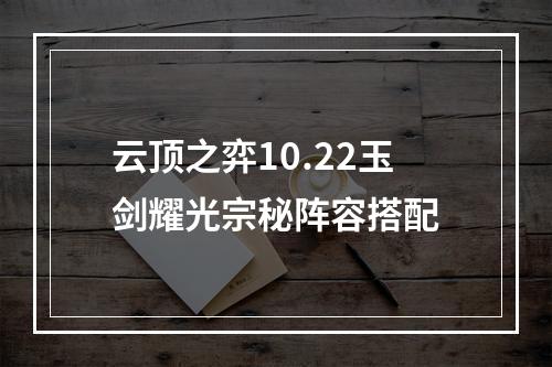 云顶之弈10.22玉剑耀光宗秘阵容搭配