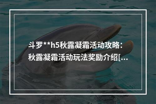 斗罗**h5秋露凝霜活动攻略：秋露凝霜活动玩法奖励介绍[多图]