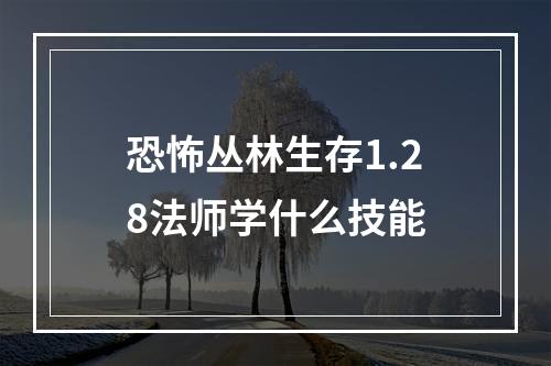 恐怖丛林生存1.28法师学什么技能