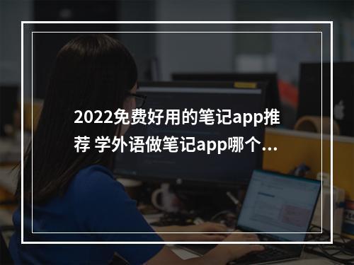 2022免费好用的笔记app推荐 学外语做笔记app哪个好[多图]