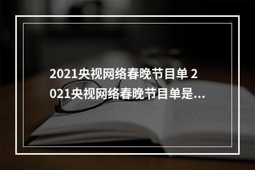 2021央视网络春晚节目单 2021央视网络春晚节目单是什么