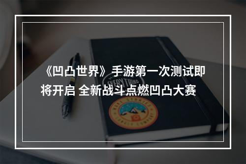 《凹凸世界》手游第一次测试即将开启 全新战斗点燃凹凸大赛