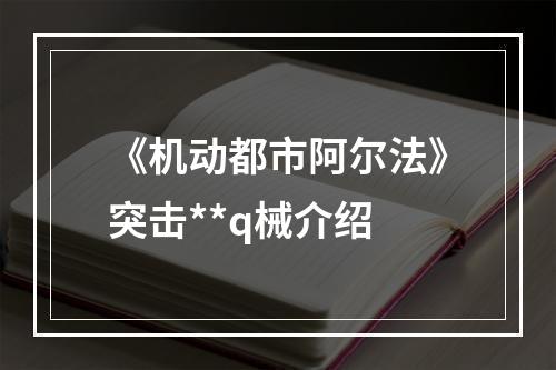 《机动都市阿尔法》突击**q械介绍