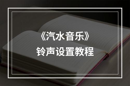 《汽水音乐》铃声设置教程