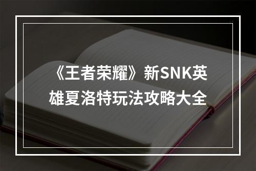 《王者荣耀》新SNK英雄夏洛特玩法攻略大全