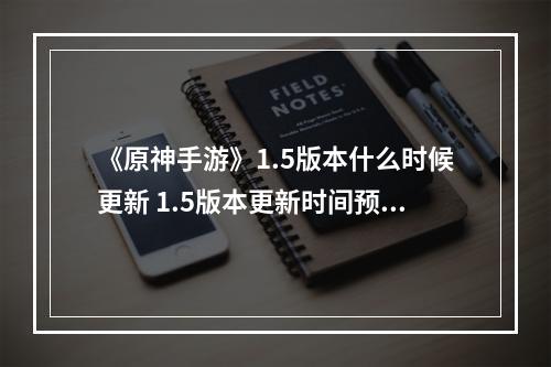 《原神手游》1.5版本什么时候更新 1.5版本更新时间预测