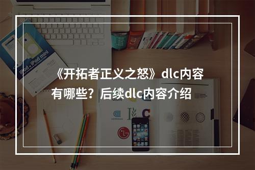 《开拓者正义之怒》dlc内容有哪些？后续dlc内容介绍