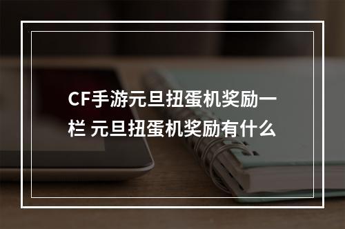 CF手游元旦扭蛋机奖励一栏 元旦扭蛋机奖励有什么