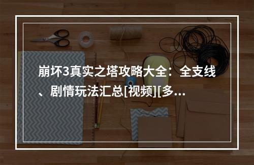 崩坏3真实之塔攻略大全：全支线、剧情玩法汇总[视频][多图]